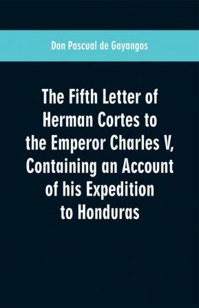 The Fifth Letter of Herman Cortes to the Emperor Charles V