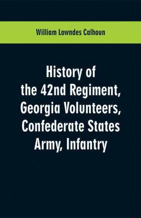 History of the 42nd Regiment Georgia Volunteers Confederate States Army Infantry