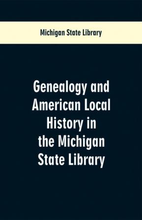 Genealogy and American Local History in the Michigan State Library