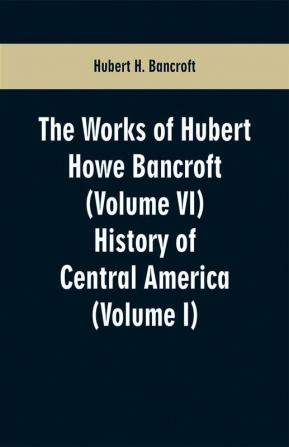 The Works of Hubert Howe Bancroft (Volume VI)