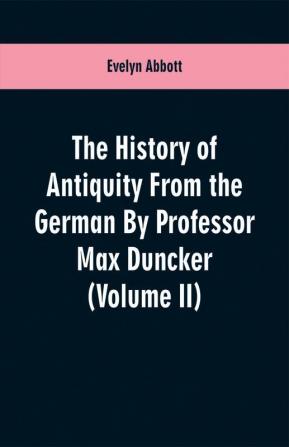 The History of Antiquity From the German By Professor Max Duncker (Volume II)