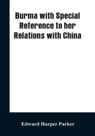 Burma with Special Reference to Her Relations with China