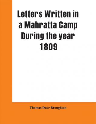 Letters written in a Mahratta camp during the year 1809 : descriptive of the character domestic habits and religious ceremonies of the Mahrattas : with ten coloured engravings from drawings by a native artist