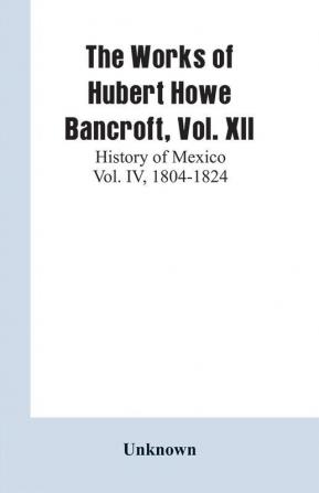 The Works of Hubert Howe Bancroft Vol. XII