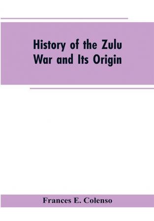 History of the Zulu War and Its Origin