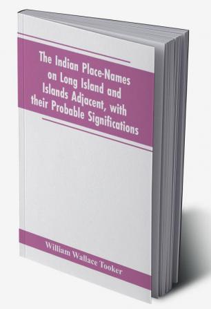 The Indian place-names on Long Island and Islands adjacent with their probable significations