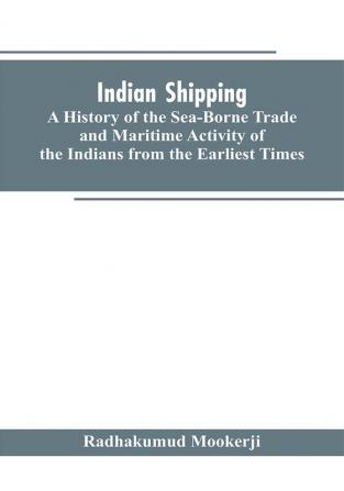 Indian shipping: a history of the sea-borne trade and maritime activity of the Indians from the earliest times