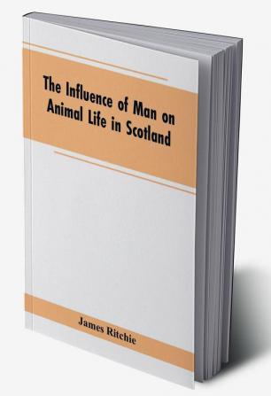 The Influence of Man on Animal Life in Scotland