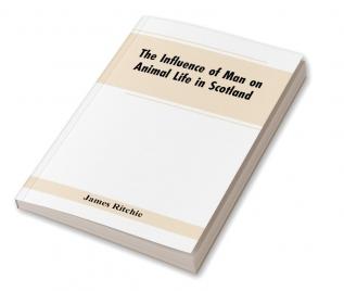 The Influence of Man on Animal Life in Scotland