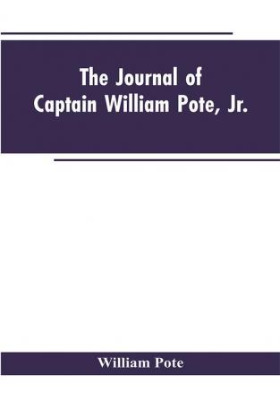 The Journal of Captain William Pote jr. during his Captivity in the French and Indian War from May 1745 to August 1747.