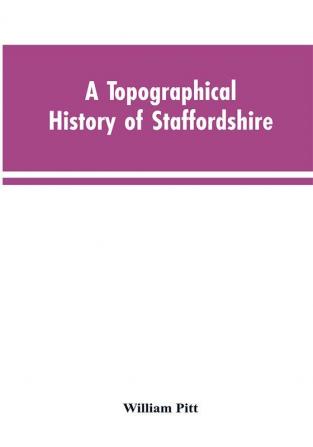 A topographical history of Staffordshire