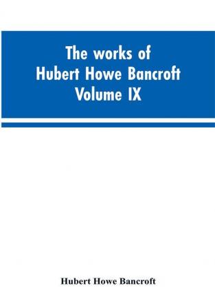 The works of Hubert Howe Bancroft. Volume IX. History of Mexico. Vol. I. 1516-1521