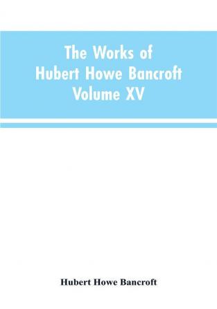 The Works of Hubert Howe Bancroft