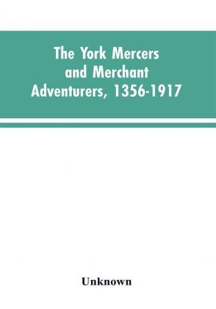 The York mercers and merchant adventurers 1356-1917