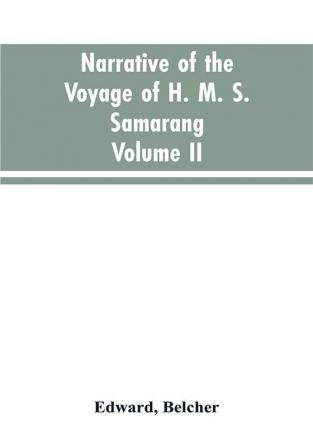 Narrative of the voyage of H. M. S. Samarang during the years 1843-46; employed surveying the islands of the Eastern archipelago; accompanied by a brief vocabulary of the principal languages.. VOL. II