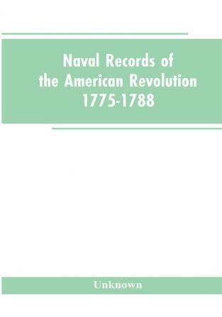 Naval records of the American Revolution 1775-1788. Prepared from the originals in the Library of Congress by Charles Henry Lincoln of the Division of Manuscripts.