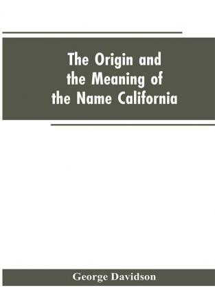 The Origin and the Meaning of the Name California