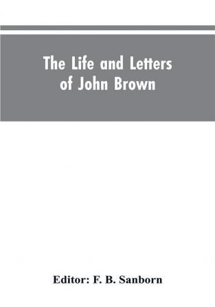 The life and letters of John Brown liberator of Kansas and martyr of Virginia