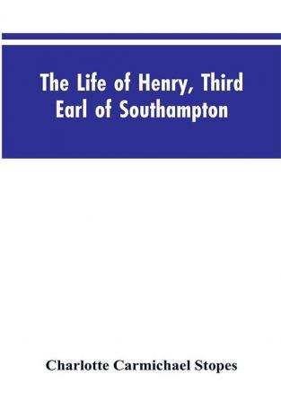 The Life of Henry Third Earl of Southampton