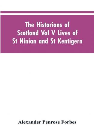 The Historians of Scotland Vol V Lives of St Ninian and St Kentigern