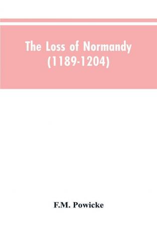 The loss of Normandy (1189-1204) Studies in the history of the Angevin empire