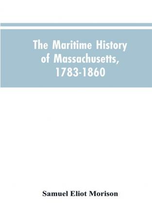 The Maritime History Of Massachusetts 1783-1860