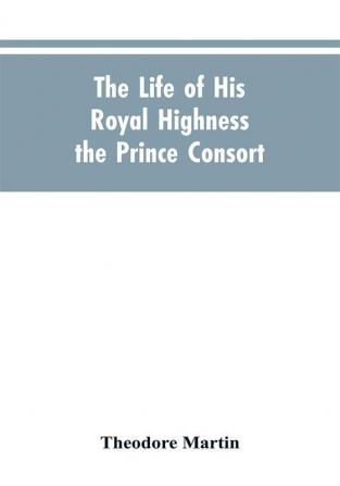 The Life of His Royal Highness the Prince Consort