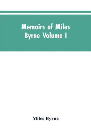 Memoirs of Miles Byrne Volume I