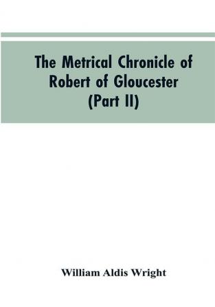 The metrical chronicle of Robert of Gloucester (Part II)