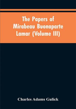 The papers of Mirabeau Buonaparte Lamar (Volume III)