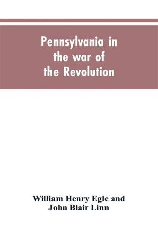 Pennsylvania in the war of the revolution battalions and line. 1775-1783