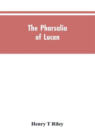 The Pharsalia of Lucan literally translated into English prose with copious notes