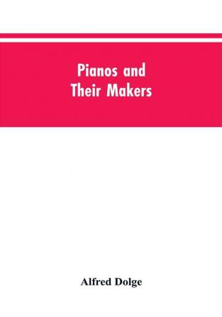 Pianos and their makers