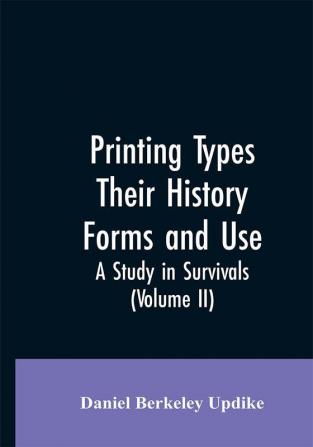 Printing types their history forms and use; a study in survivals (Volume II)