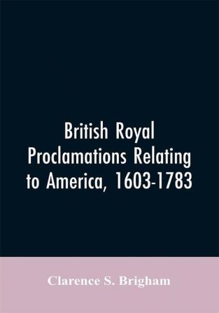 British Royal proclamations relating to America 1603-1783