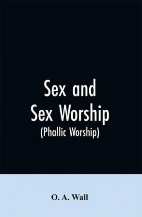 Sex and Sex Worship (phallic Worship)