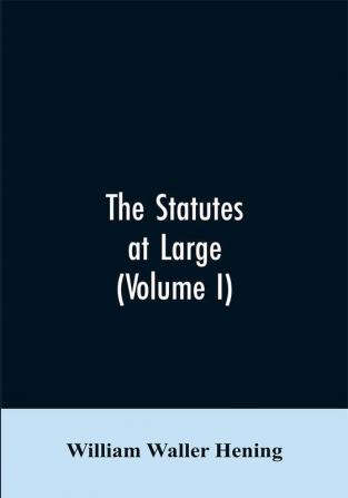 The statutes at large; being a collection of all the laws of Virginia from the first session of the legislature in the year 1619. Published pursuant to an act of the General assembly of Virginia passed on the fifth day of February one thousand eight hu