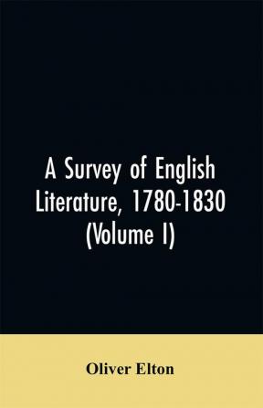 A survey of English literature 1780-1830 (Volume I)