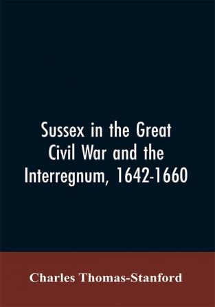 Sussex in the great Civil War and the interregnum 1642-1660