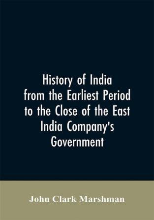 History of India from the earliest period to the close of the East India Company's government