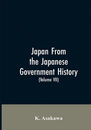 Japan From the Japanese Government History (Volume VII)