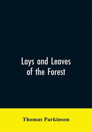 Lays and leaves of the forest; a collection of poems and historical genealogical & biographical essays and sketches relating chiefly to men and things connected with the royal forest of Knaresborough