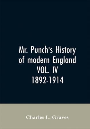 Mr. Punch's history of modern England VOL. IV. 1892-1914