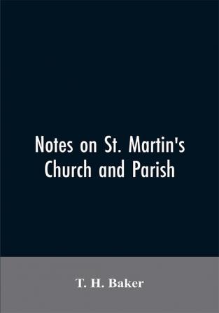 Notes on St. Martin's church and parish