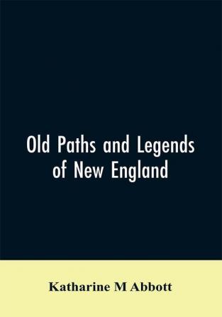 Old paths and legends of New England