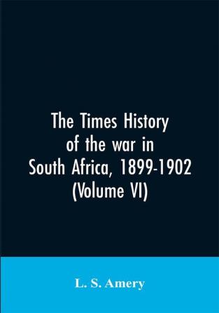 The Times history of the war in South Africa 1899-1902 (Volume VI)