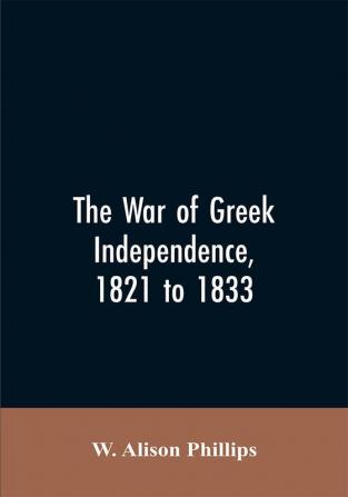 The war of Greek independence 1821 to 1833