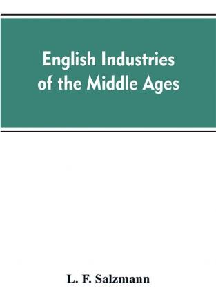 English industries of the middle ages being an introduction to the industrial history of medieval England