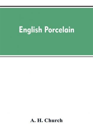 English Porcelain; a Handbook to the China Made in England During the Eighteenth Century as Illustrated by Specimens Chiefly in the National Collections