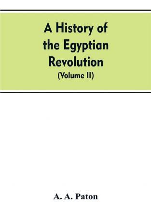 A History of the Egyptian Revolution from the Period of the Mamelukes to the Death of Mohammed Ali